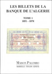 Les Billets de la Banque de l Algérie - Tome 1 1851-1870 PALOMBO Jacques, PALOMBO Éric et PALOMBO Stéphane