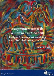 Aux premiers temps de la monnaie en Occident. Pratiques économiques et monétaires entre l’Èbre et la Charente (Ve - Ier s. a.C.) HIRIART Eneko