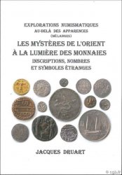 Les mystères de l orient à la lumière des monnaies - inscriptions, nombres et symboles étrangers - Explorations Numismatiques - Au-delà des apparences DRUART Jacques
